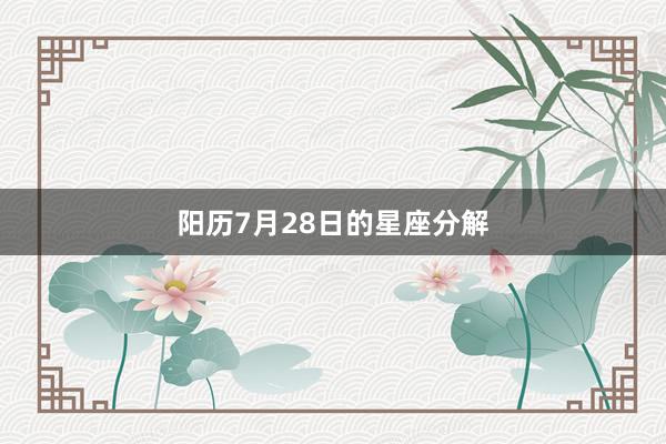 阳历7月28日的星座分解